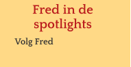 Fred in de spotlights Volg Fred  			   meer meer