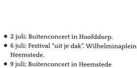 Agenda   •	2 juli; Buitenconcert in Hoofddorp. •	6 juli: Festival “uit je dak”. Wilhelminaplein Heemstede. •	9 juli; Buitenconcert in Heemstede