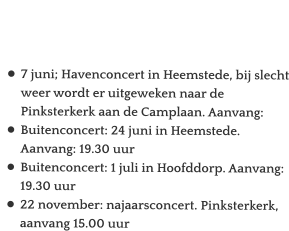 Agenda   •	7 juni; Havenconcert in Heemstede, bij slecht weer wordt er uitgeweken naar de Pinksterkerk aan de Camplaan. Aanvang: •	Buitenconcert: 24 juni in Heemstede. Aanvang: 19.30 uur •	Buitenconcert: 1 juli in Hoofddorp. Aanvang: 19.30 uur •	22 november: najaarsconcert. Pinksterkerk, aanvang 15.00 uur